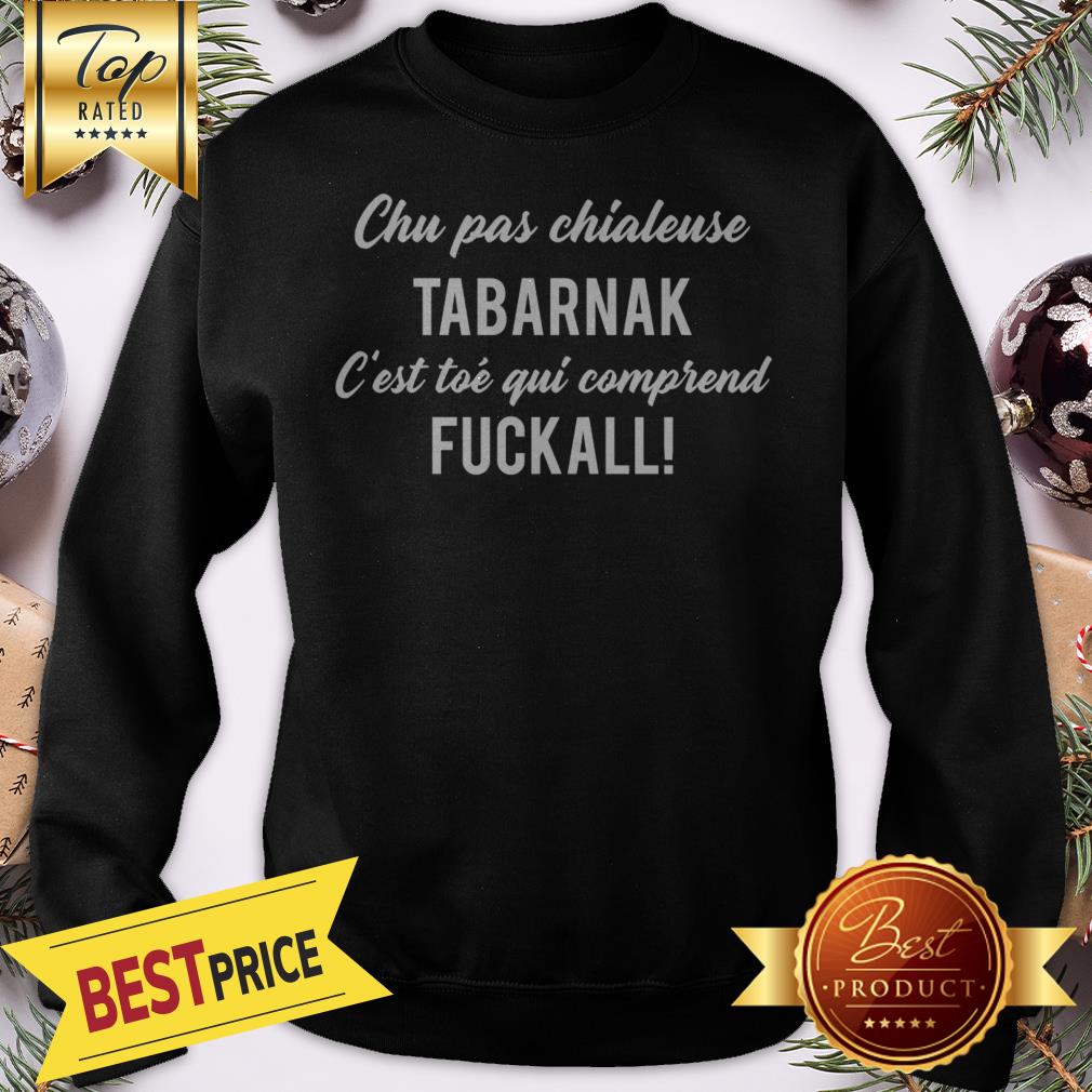 Chu Pas Chialeuse Tabarnak Fuckall Christmas Shirt - Image 4
