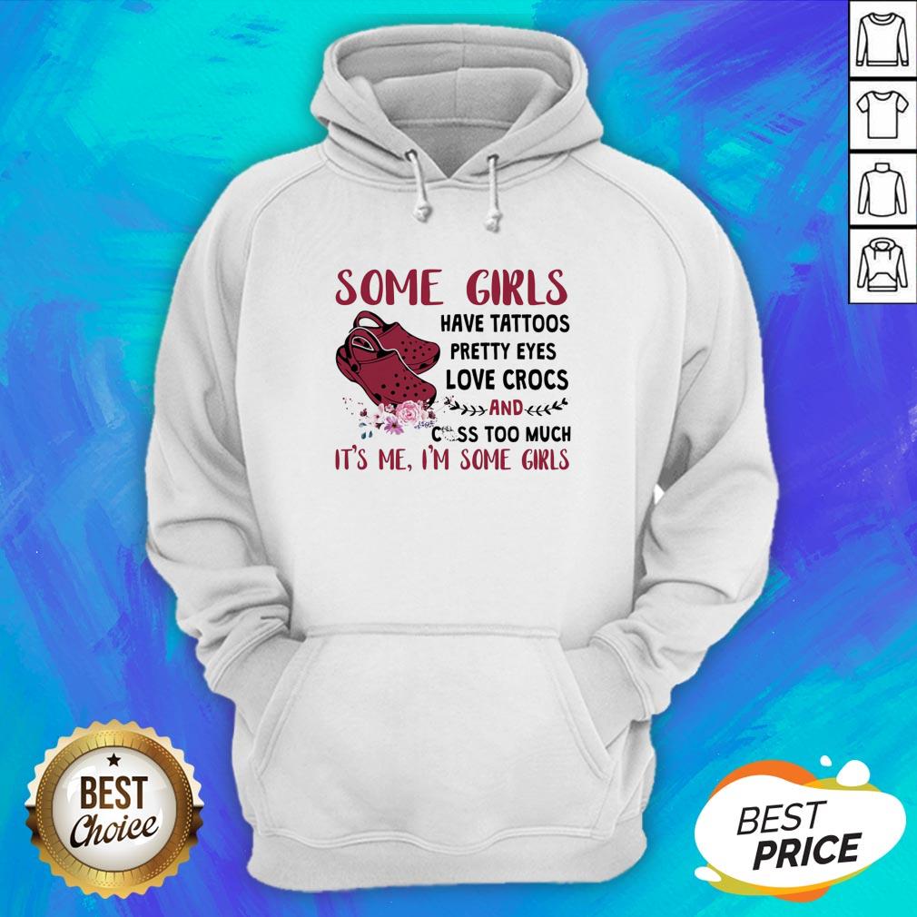 Some Girl Have Tattoos Pretty Eyes Love Crocs And Cuss Too Much Shirt - Image 3