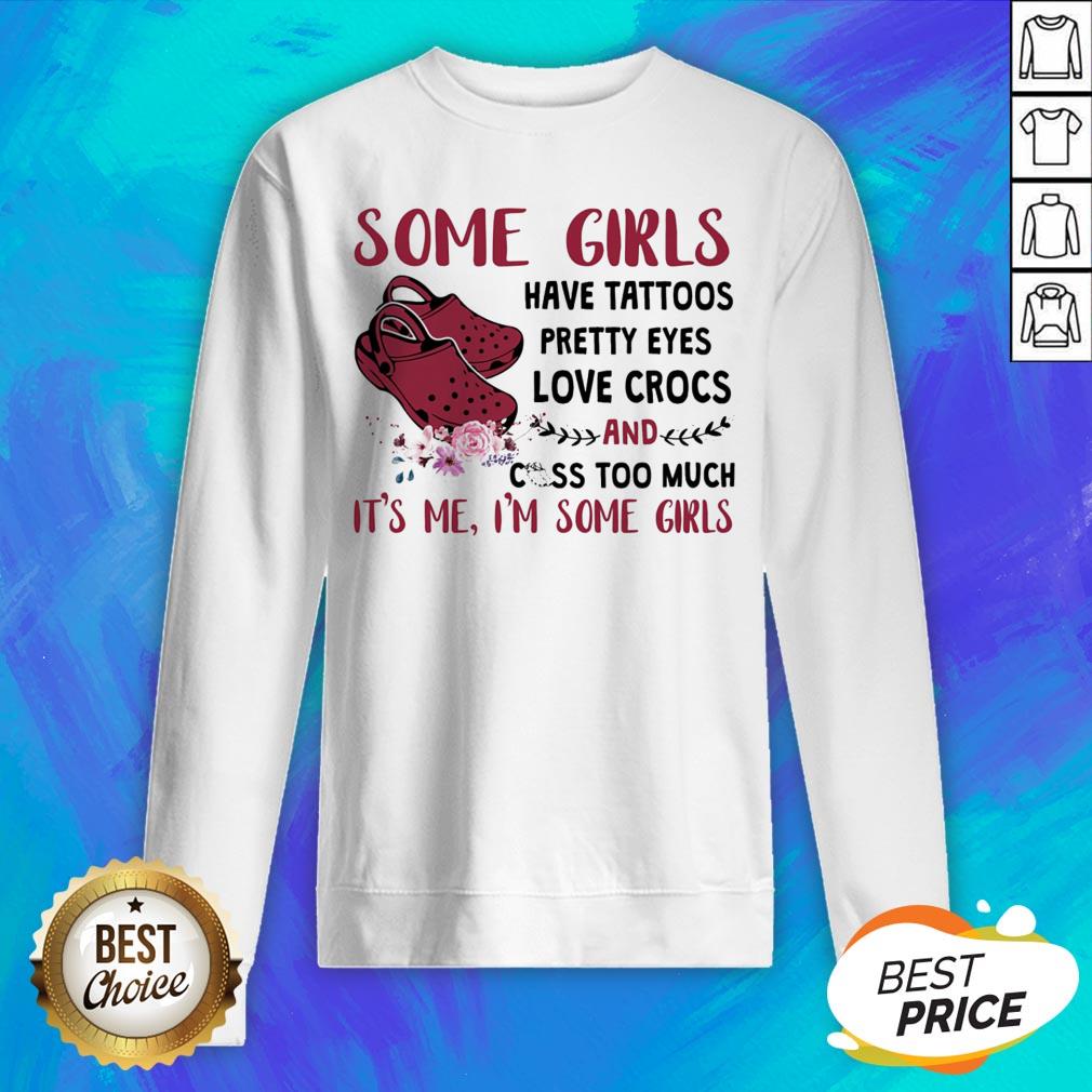 Some Girl Have Tattoos Pretty Eyes Love Crocs And Cuss Too Much Shirt - Image 4