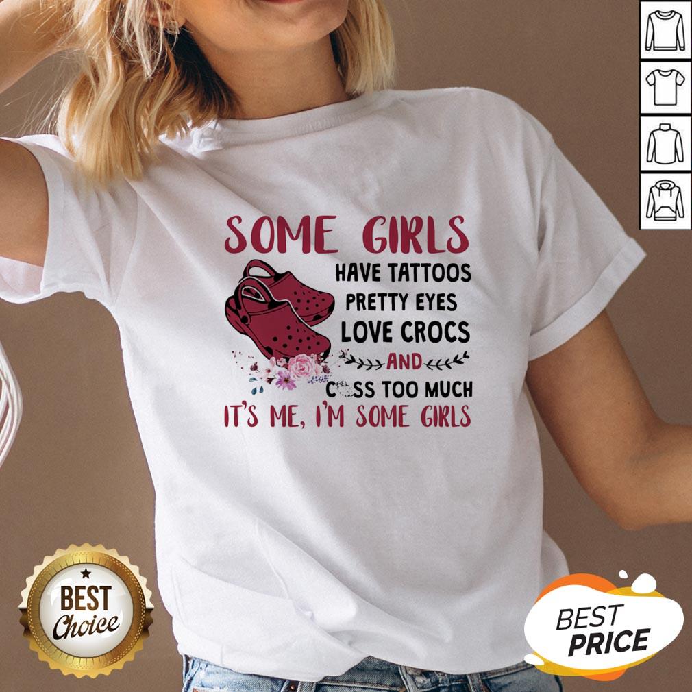 Some Girl Have Tattoos Pretty Eyes Love Crocs And Cuss Too Much Shirt - Image 5