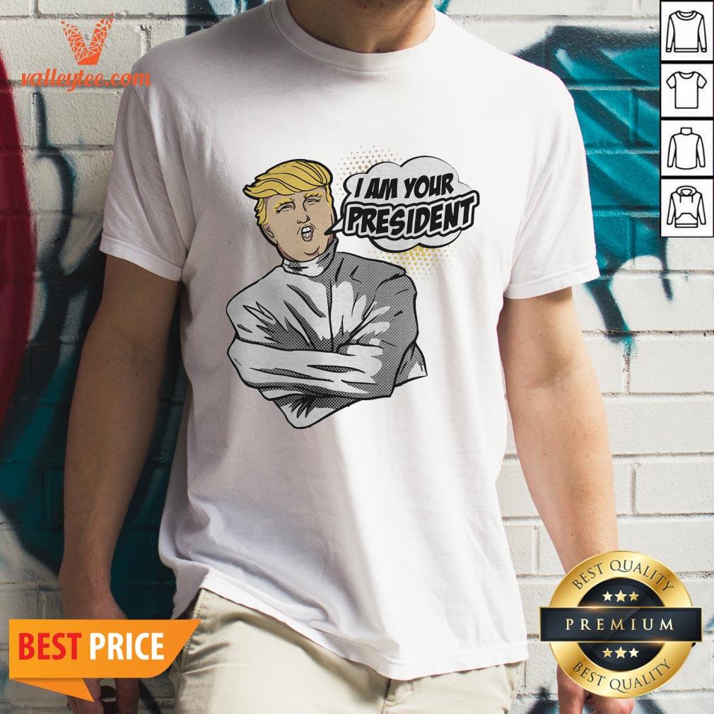 Super Nice Donald Trump I Am Your President 2020 Shirt