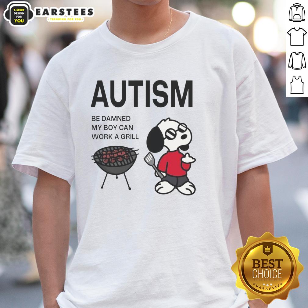 Premium Autism Be Damned My Boy Can Work A Grill Snoopy T-Shirt