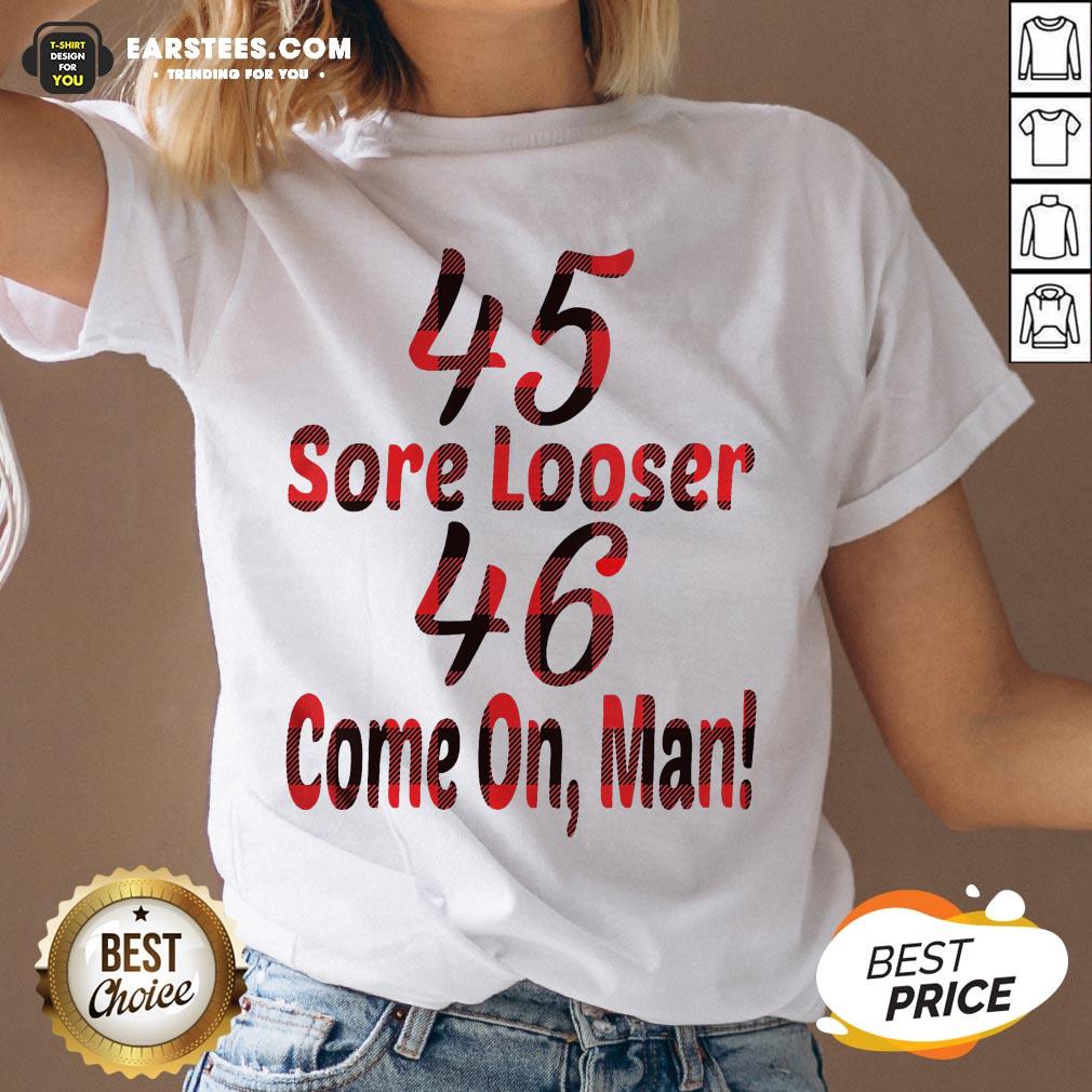 Nice 45 Sore Loser 46 Come On Man Shirt - Image 3