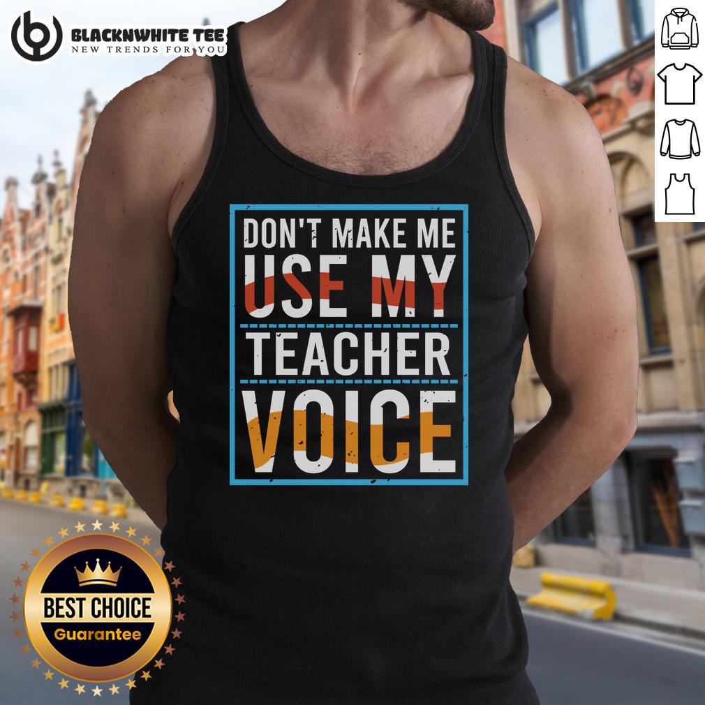 Good Don't Make Me Use My Teacher Voice T-Shirt - Image 4