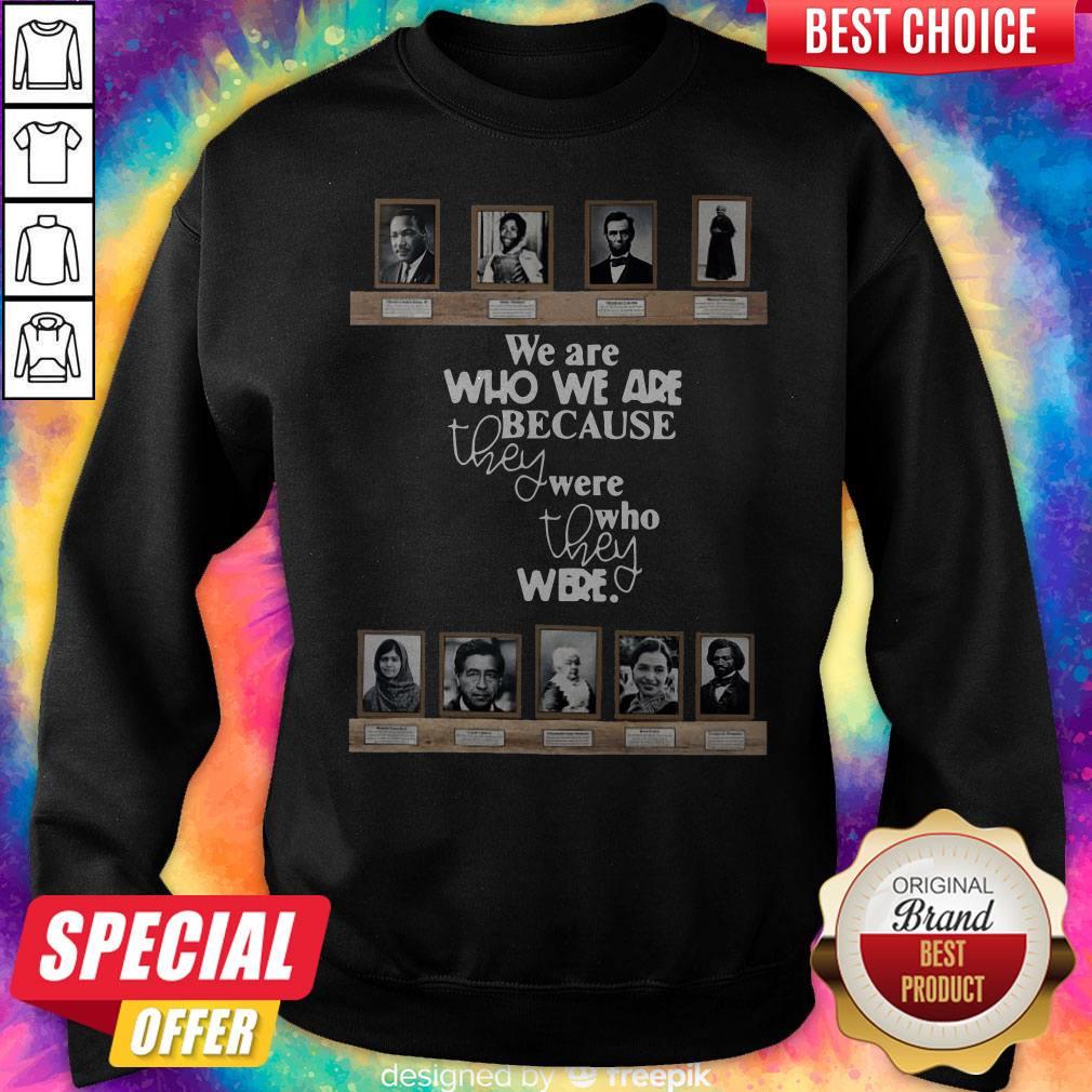 We Are Who We Are Because They Were Who They Were Shirt - Image 5