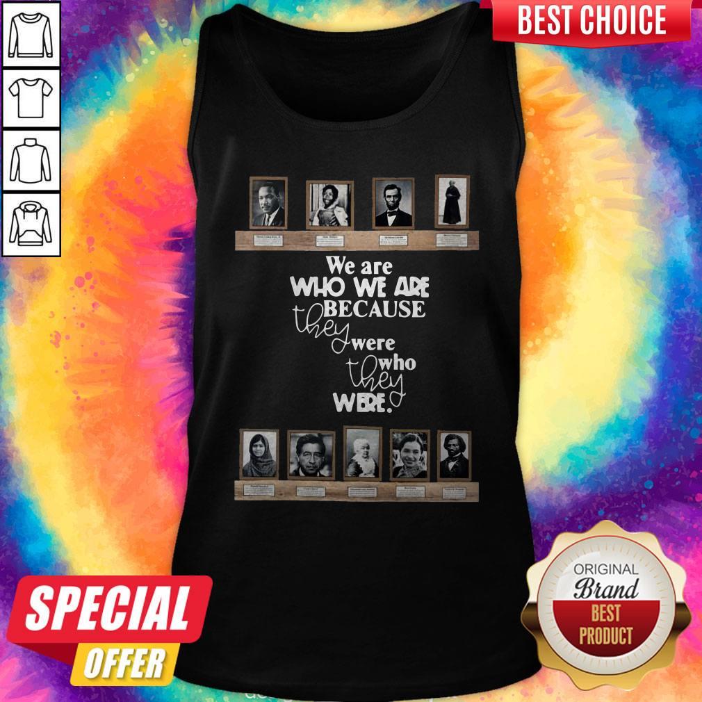We Are Who We Are Because They Were Who They Were Shirt - Image 4