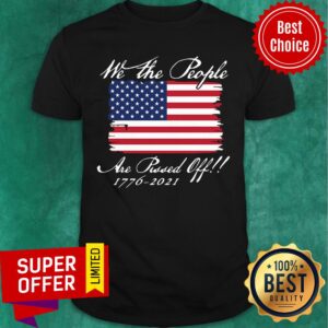 We The People Are Pissed Off America Flag 1776 2021 Politics Shirt