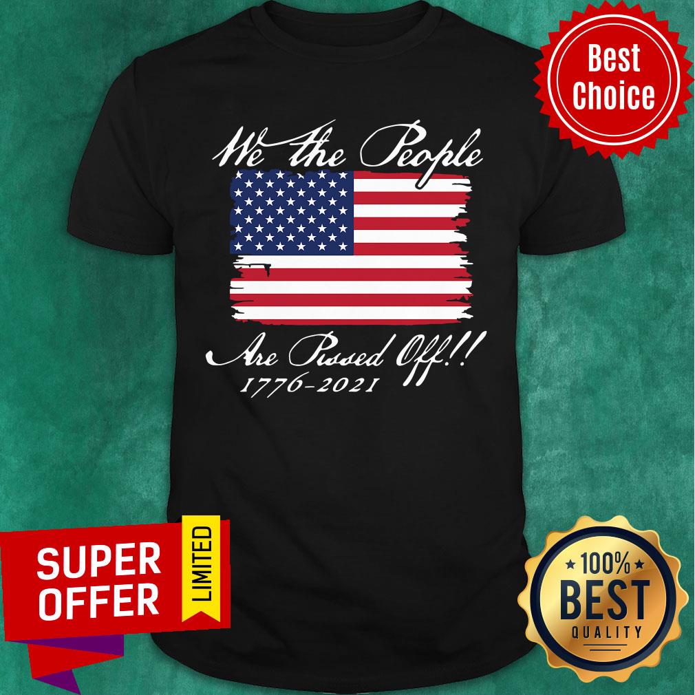 We The People Are Pissed Off America Flag 1776 2021 Politics Shirt