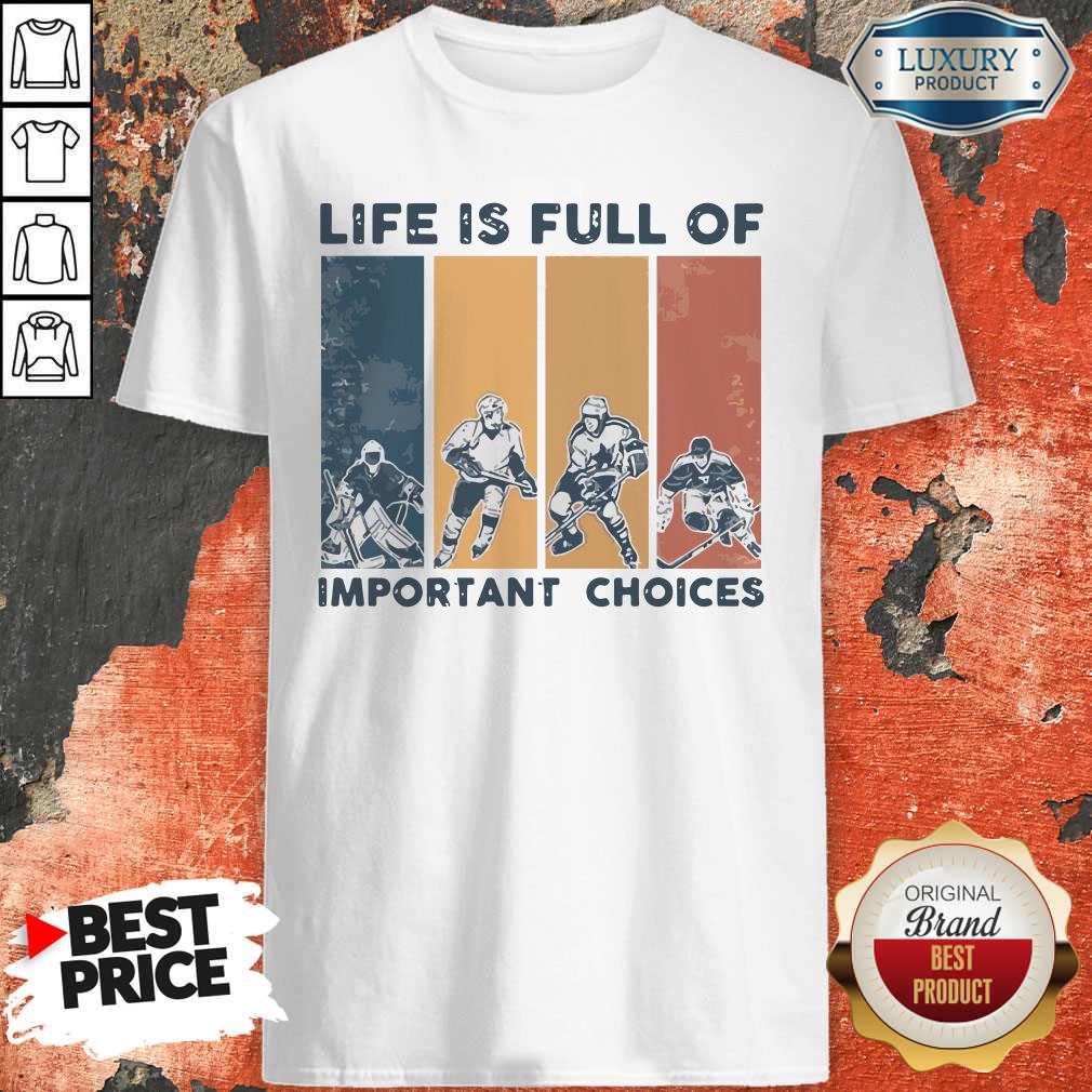 Life Is Full Of Important Choices Shirt