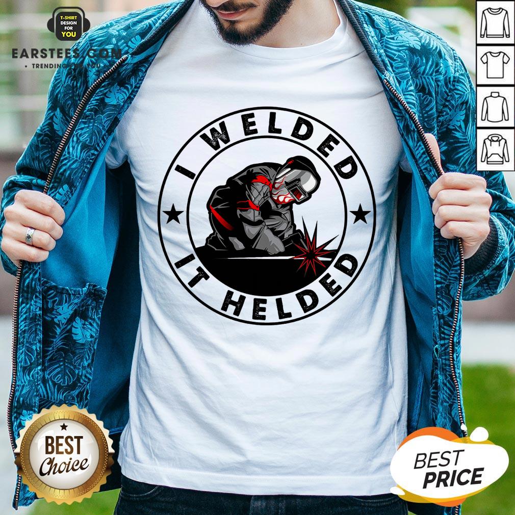 Hot I Welded It Helded Shirt