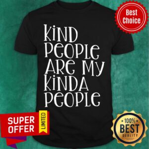 Kind People Are My Kinda People Shirt