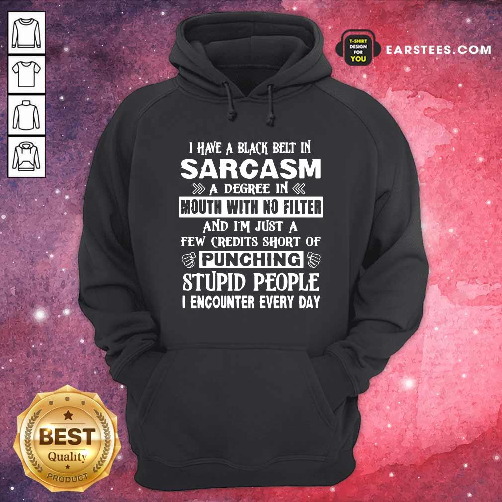 Awesome I Have A Black Belt In Sarcasm A Degree In Mouth With No Filter And I’m Just Shirt - Image 2