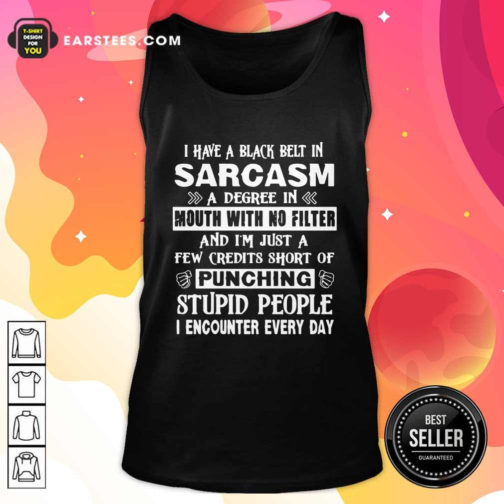 Awesome I Have A Black Belt In Sarcasm A Degree In Mouth With No Filter And I’m Just Shirt - Image 4