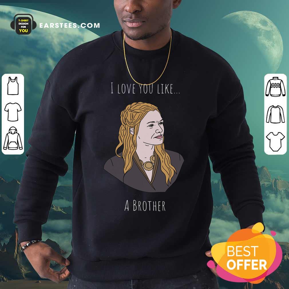 Awesome I Love You Like A Brother Shirt - Image 5