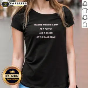 Alternative view of Funny Imagine Winning A Cup As A Player And A Coach Of The Same Team Shirt