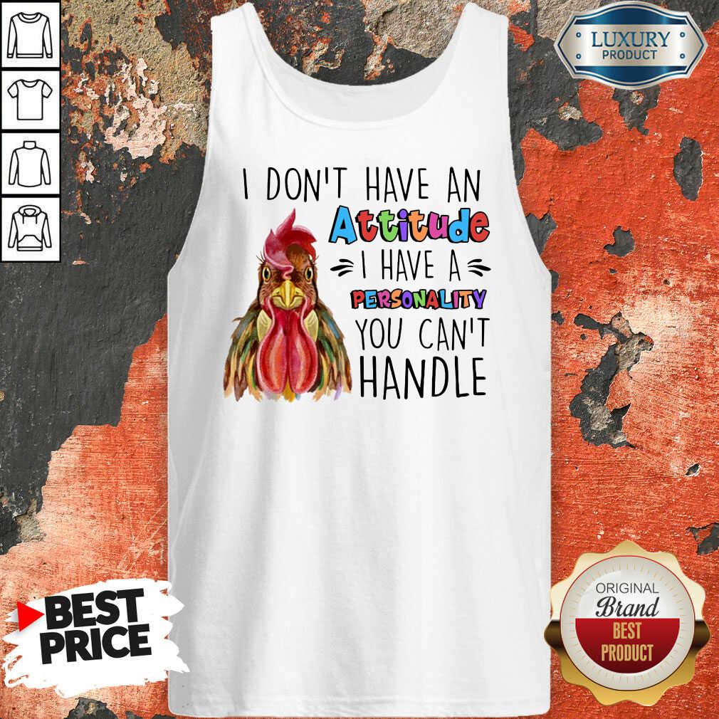 Chicken I Don't Have Attitude I Have A Personality You Can't Handle Shirt - Image 4