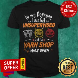Premium In My Defense I Was Left Unsupervised And The Yarn Shop Was Open Shirt