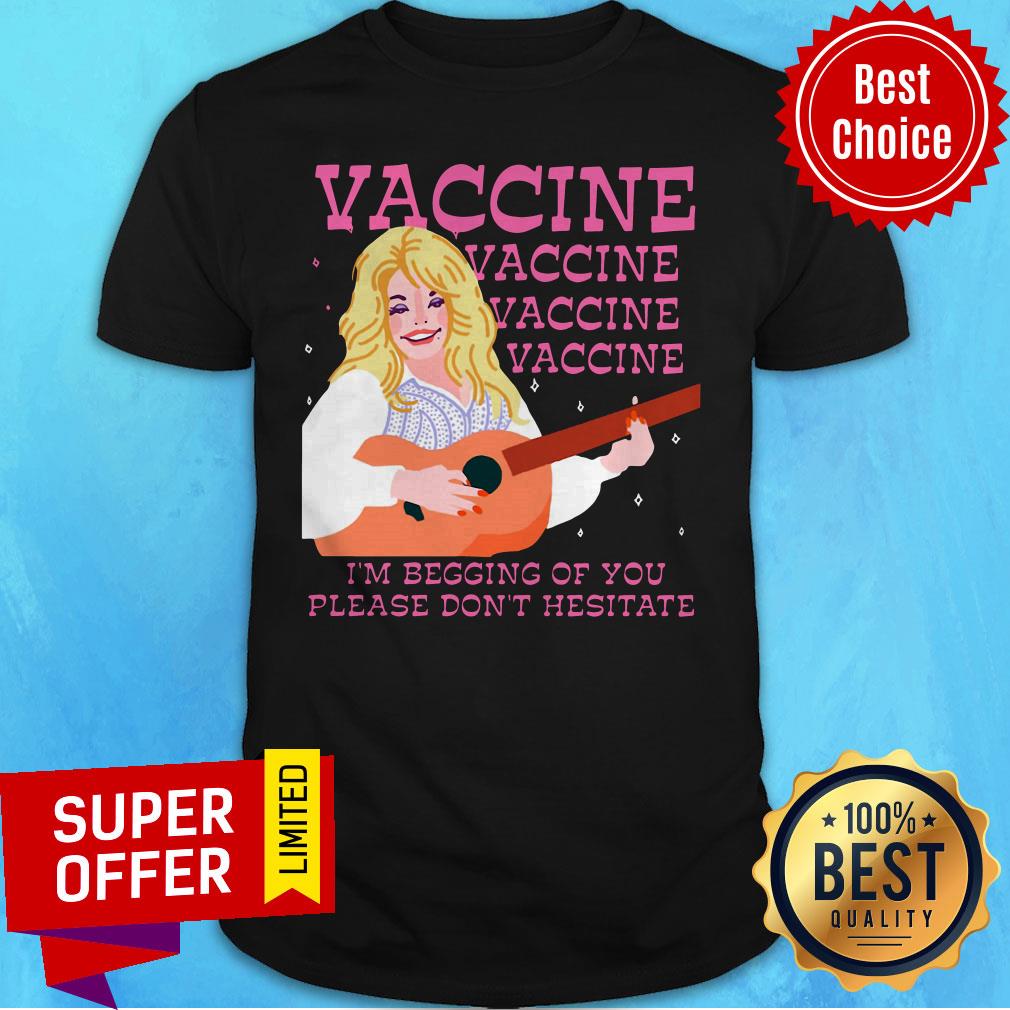 Nice I'm Begging Of You Please Don't Hesitate Vaccine Shirt