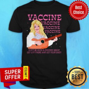 Vaccine Vaccine Vaccine Don't Be Such A Chicken Squat Get Out There And Get Your Shot Shirt