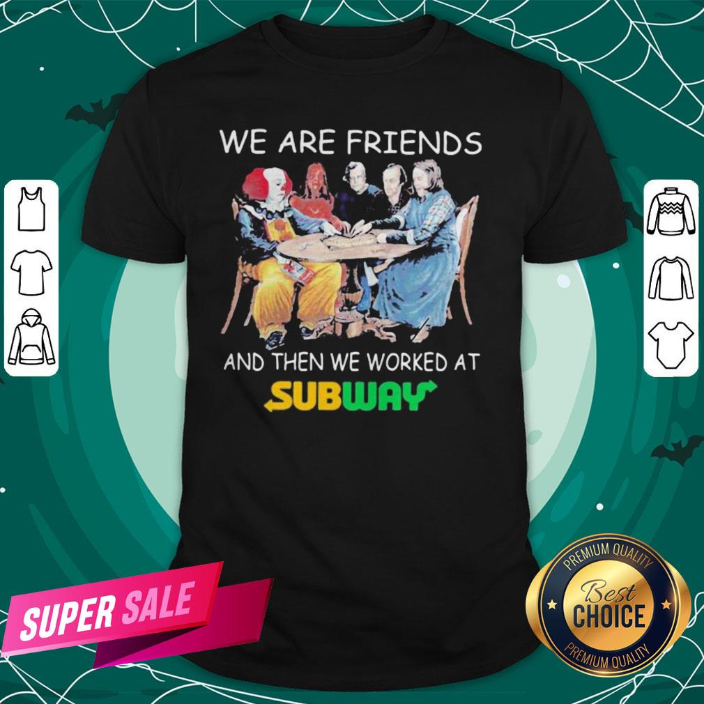 Halloween Horror Characters We Are Friends And Then We Worked At Subway Shirt