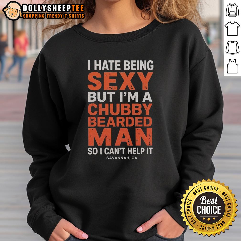 Nice I Hate Being Sexy But I'm A Chubby Bearded Man So I Can't Help It Savannah GA T-Shirt - Image 5