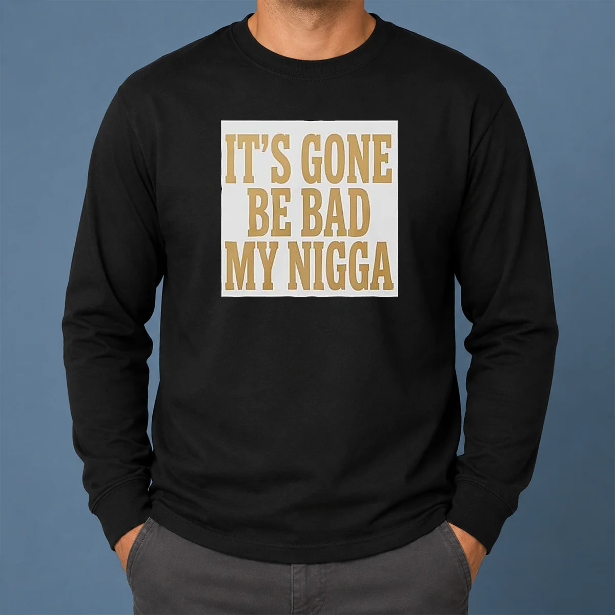 Hot Its Gone Be Bad My Nigga Shirt - Image 6