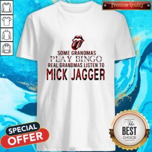 Some Grandmas Play Bingo Real Grandmas Listen To Mick Jagger Shirt