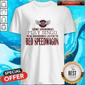 Some Grandmas Play Bingo Real Grandmas Listen To Reo Speedwagon Shirt