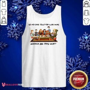 Alternative view of Top So No One Told You Life Was Gonna Be This Way Shirt