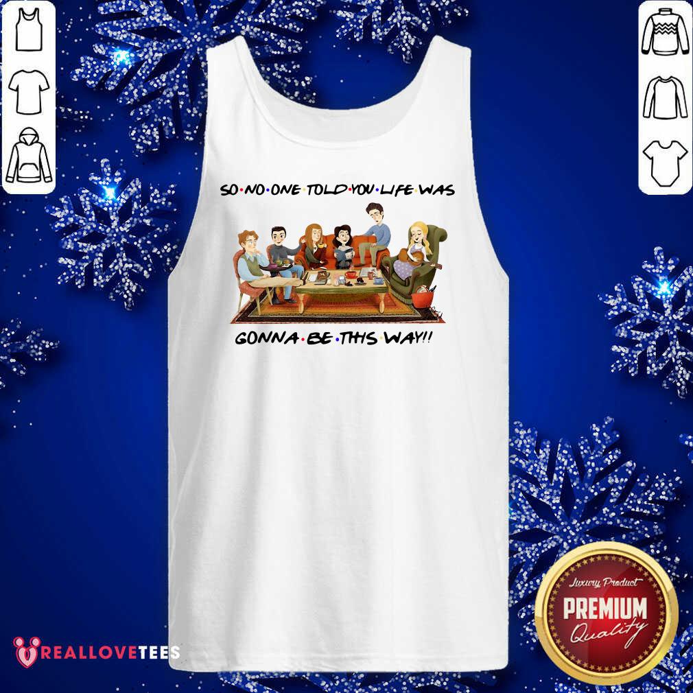 Top So No One Told You Life Was Gonna Be This Way Shirt - Image 2