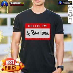 Top Assholes Live Forever Hello Im A Bad Idea T-Shirt