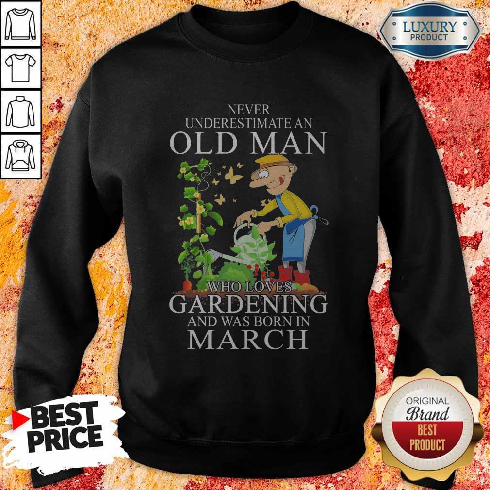 Never Underestimate An Old Man Who Loves Gardening And Was Born In March Shirt - Image 5