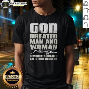 Nice God Created Man And Woman Democrats Created All Other Genders T-Shirt