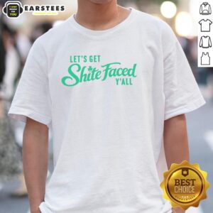 Nice Let's Get Shite Faced Y'all St Patrick's Day T-Shirt
