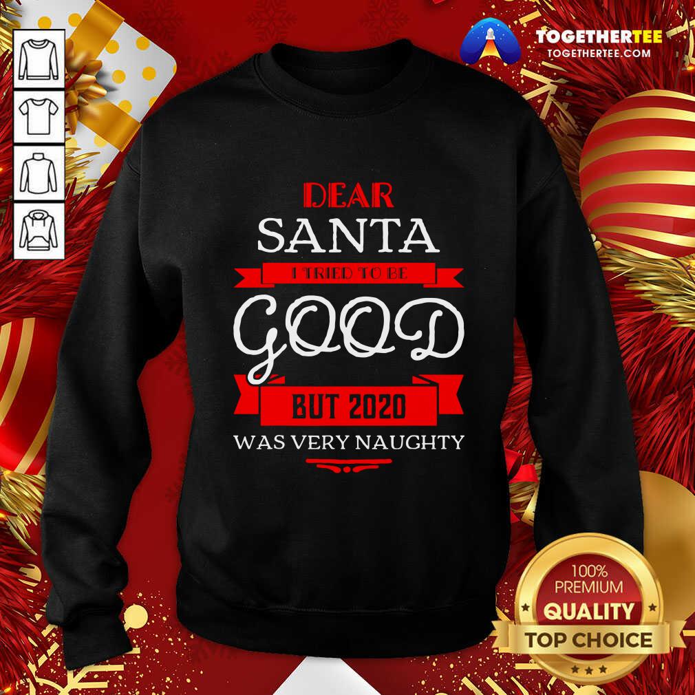 Cute Dear Santa I Tried To Be Good But 2020 Was Very Naughty Merry Xmas Shirt - Image 4