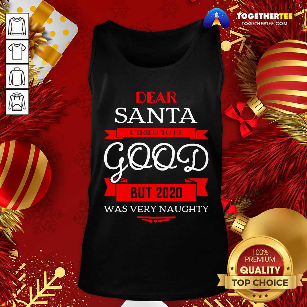 Cute Dear Santa I Tried To Be Good But 2020 Was Very Naughty Merry Xmas Shirt - Image 3