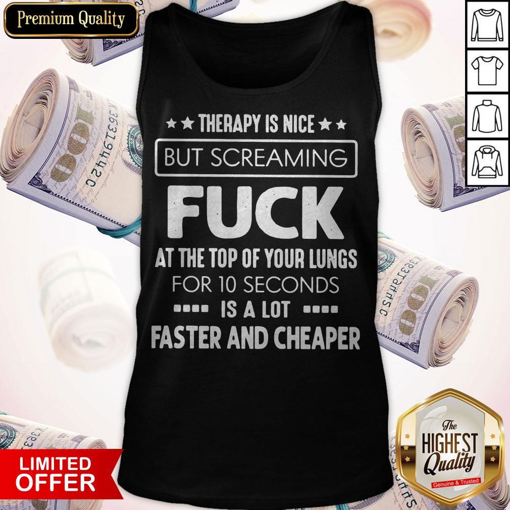 Therapy Is Nice But Screaming Fuck At The Top Of Your Lungs For 10 Seconds Is A Lot Faster And Cheaper Shirt - Image 5