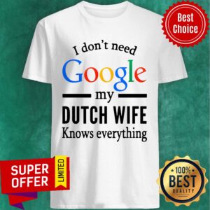 Top I Don't Need Google My Dutch Wife Knows Everything Shirt