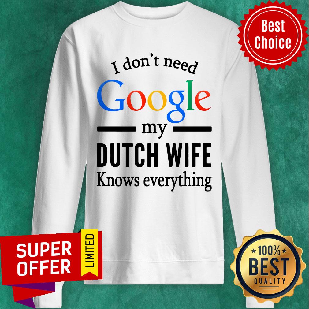 Top I Don't Need Google My Dutch Wife Knows Everything Shirt - Image 4