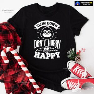 Slow Down Don’t Hurry Be Happy Sloth T-Shirt