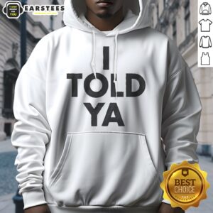 Alternative view of Awesome I Told Ya A True Prediction Declaration Of Certainty Foresight And Truth Shirt