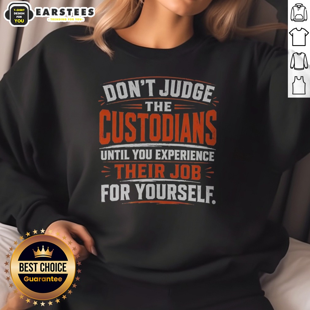 Nice Don'T Judge The Custodians Until You Experience Their Job For Yourself Shirt - Image 4