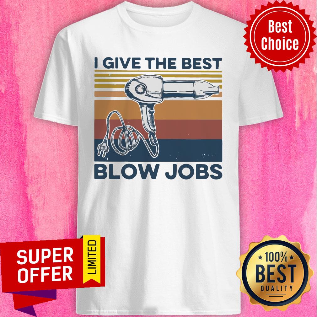 Top Hairdresser I Give The Best Blow Jobs Shirt