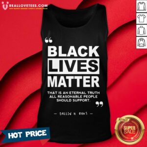 Alternative view of Vip Black Lives Matter That Is An Eternal Truth All Reasonable People Should Support Dallin H Oaks Shirt
