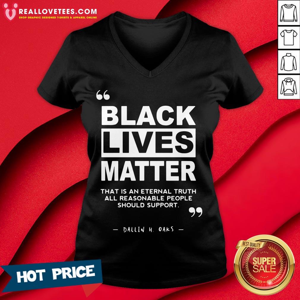 Vip Black Lives Matter That Is An Eternal Truth All Reasonable People Should Support Dallin H Oaks Shirt - Image 5