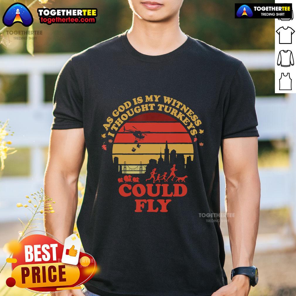 Top As God Is My Witness I Thought Turkey Could Fly Thanksgiving T-Shirt