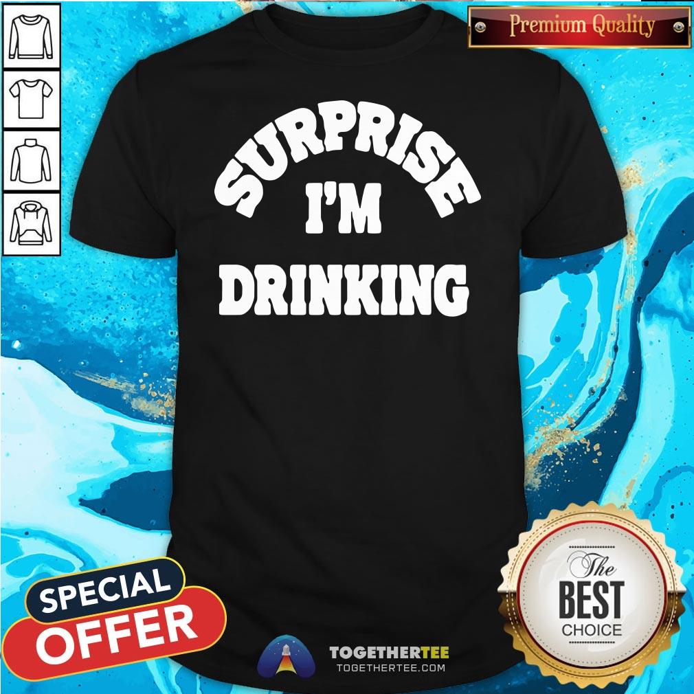 Great Surprise I’m Drinking Shirt