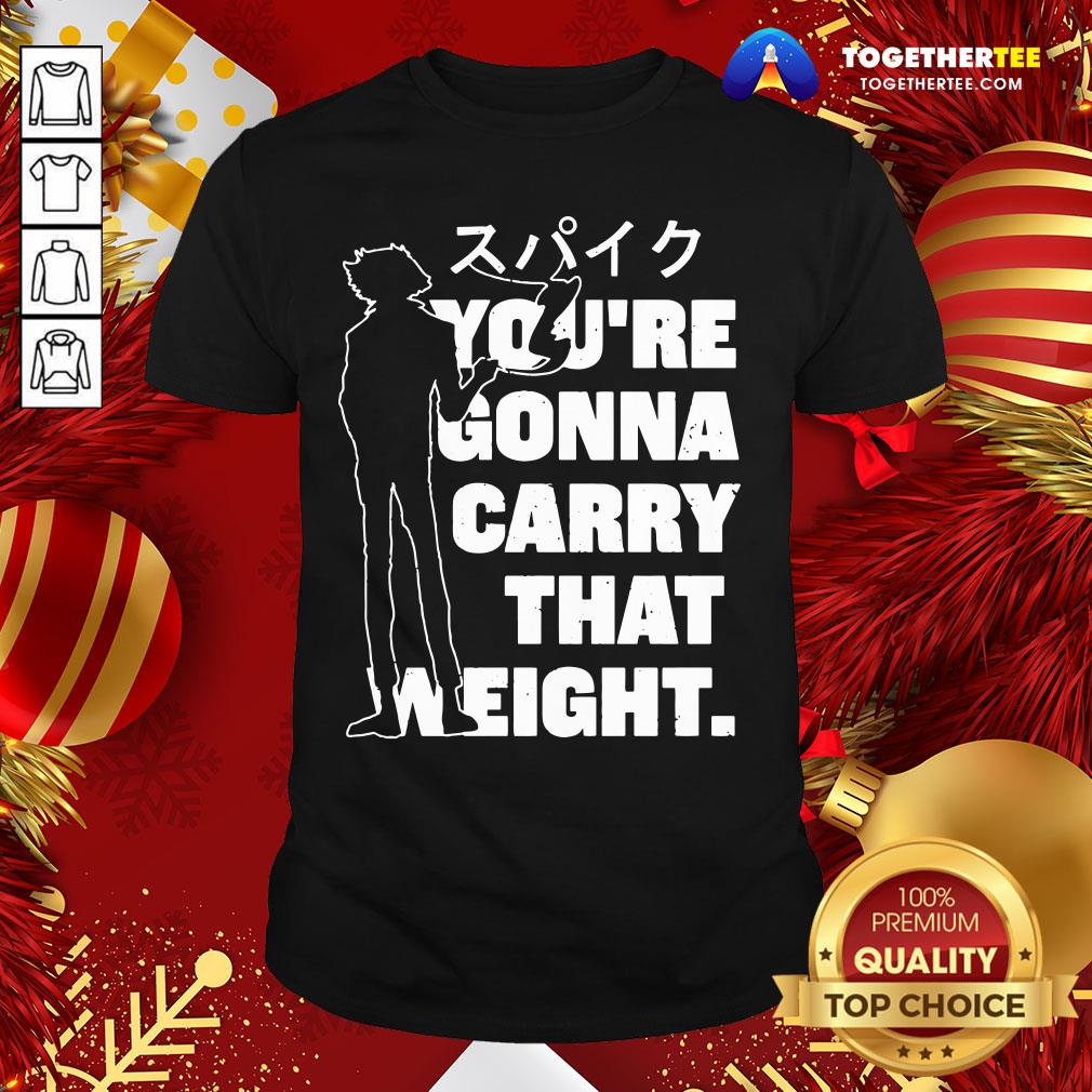 Perfect You’re Gonna Carry That Weight Shirt