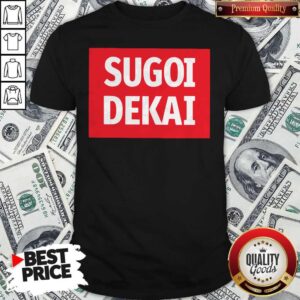 Good Sugoi Dekai Shirt