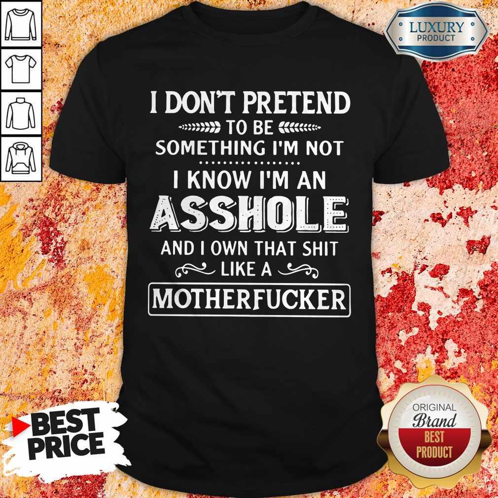 I Don't Pretend To Be Something I'm Not Shirt